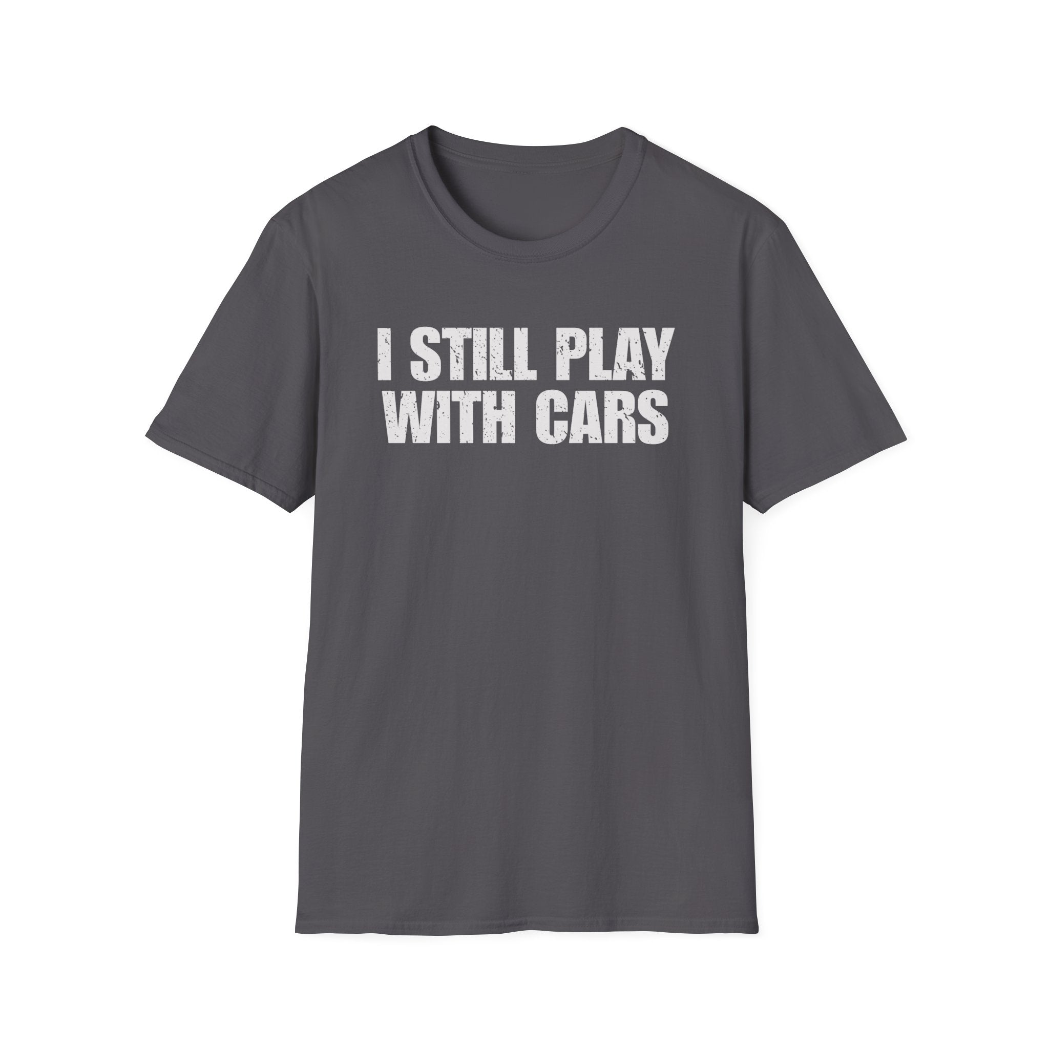 I Still Play With Cars T-Shirt • Car Enthusiast Graphic Tee • Gearhead Humor Shirt • Automotive Lifestyle