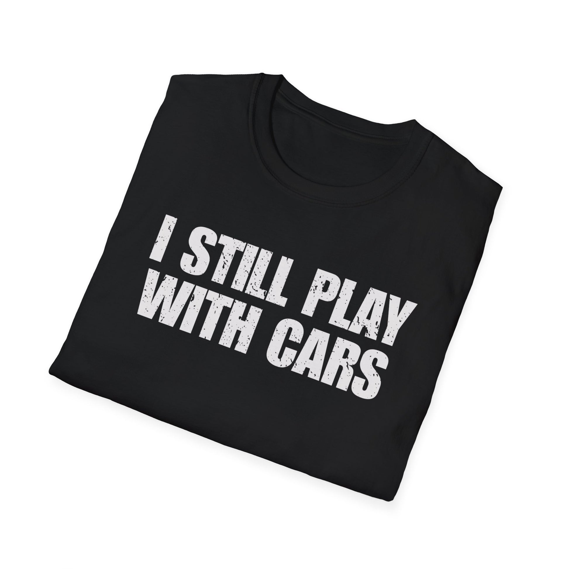 I Still Play With Cars T-Shirt • Car Enthusiast Graphic Tee • Gearhead Humor Shirt • Automotive Lifestyle