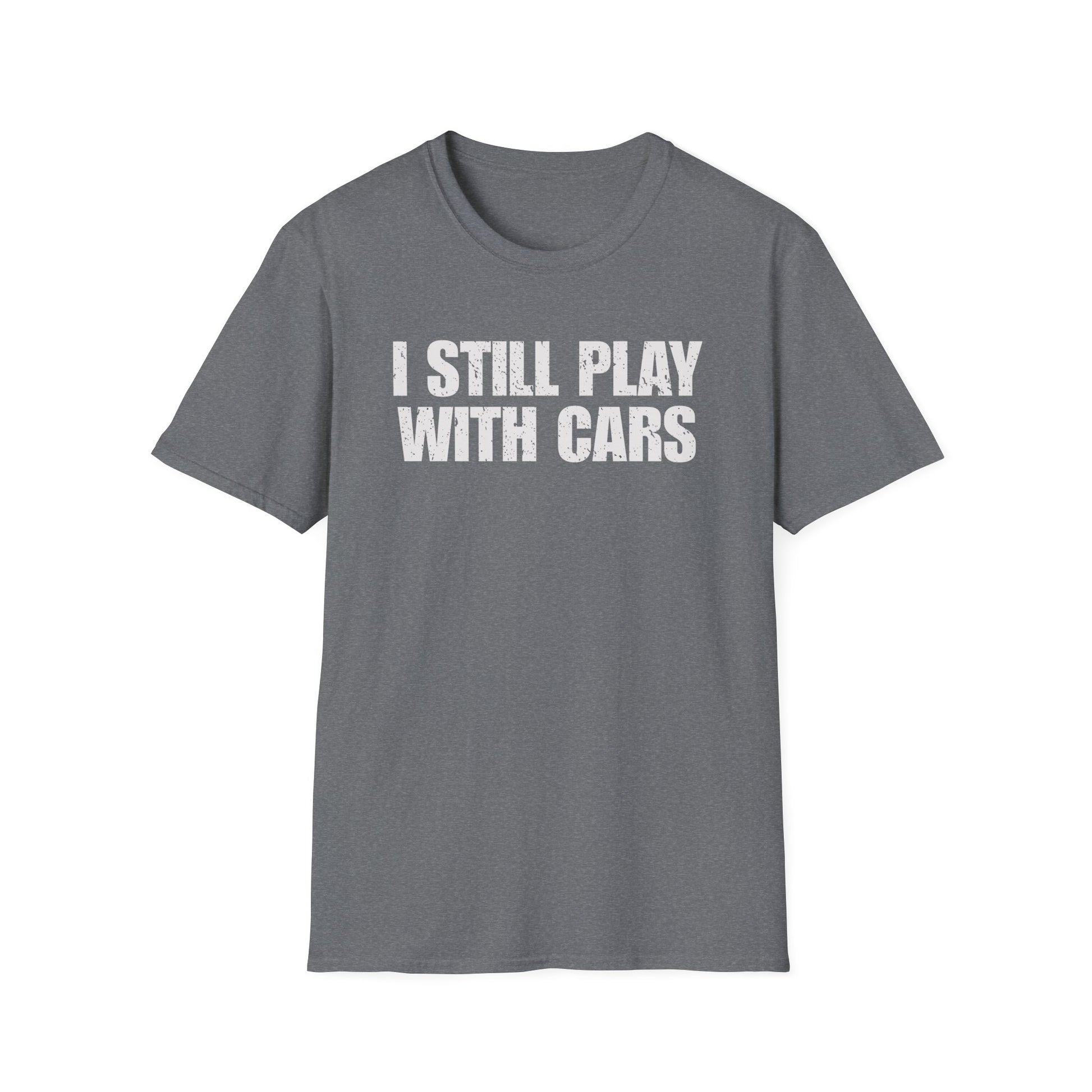 I Still Play With Cars T-Shirt • Car Enthusiast Graphic Tee • Gearhead Humor Shirt • Automotive Lifestyle