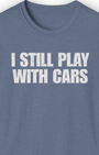 I Still Play with Cars Tee | Minimal Garage Life Streetwear Shirt Tuning Techniques