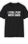 I Still Play with Cars Tee | Minimal Garage Life Streetwear Shirt Tuning Techniques